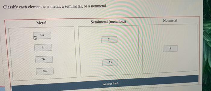 Solved Classify each element as a metal, a semimetal, or a | Chegg.com