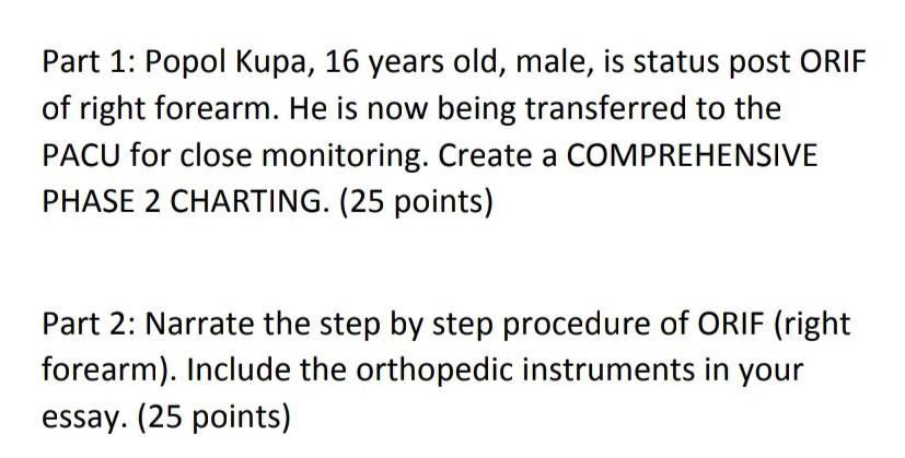 Part 1: Popol Kupa, 16 years old, male, is status post ORIF of right forearm. He is now being transferred to the PACU for clo