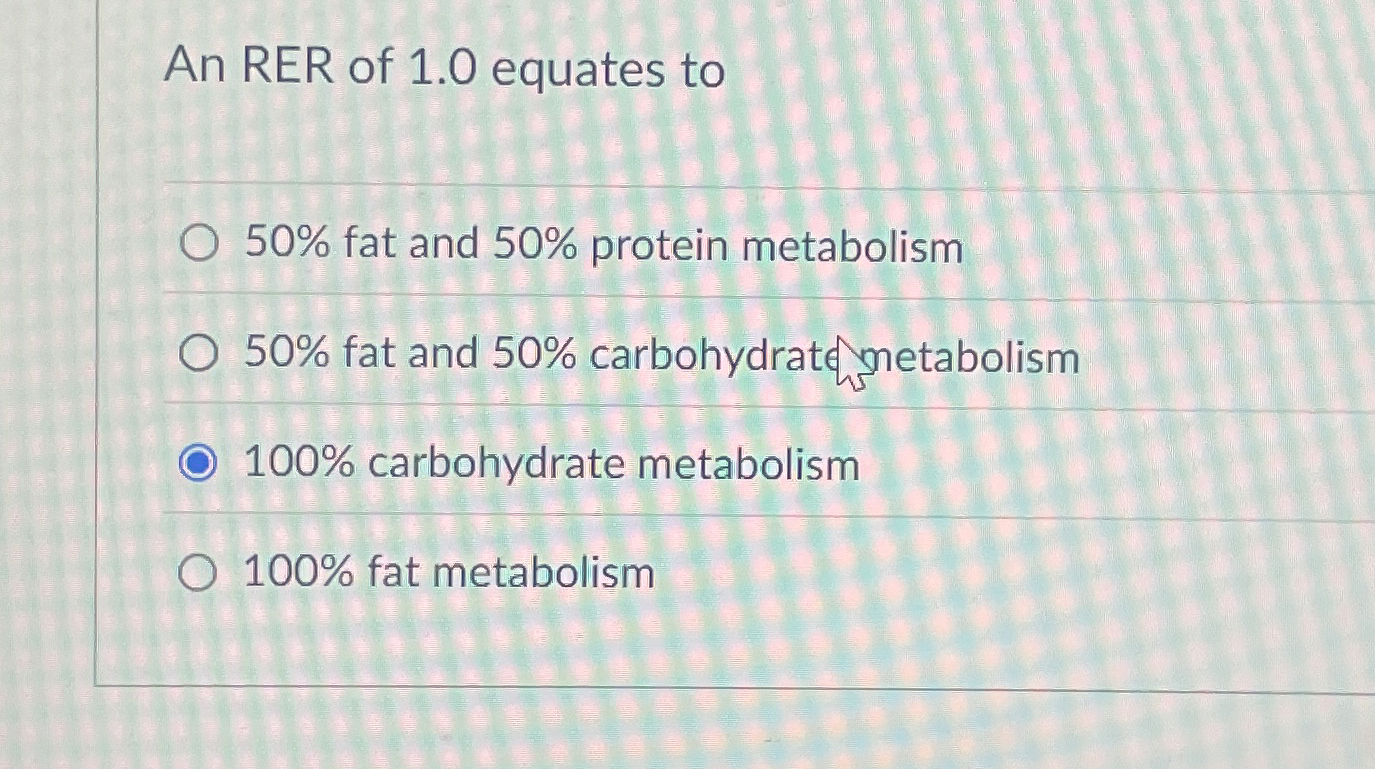 Solved An RER of 1.0 ﻿equates to50% ﻿fat and 50% ﻿protein | Chegg.com