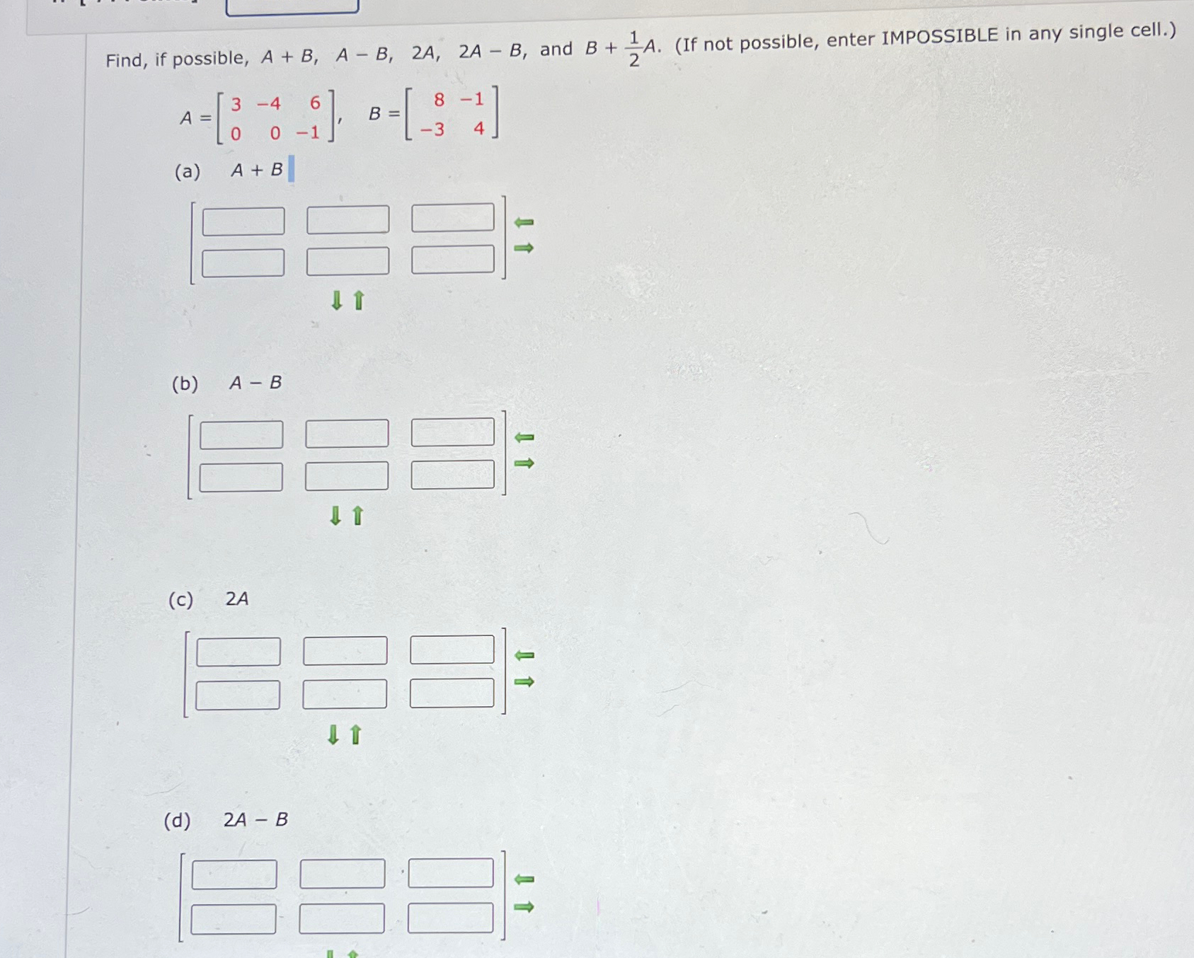 Solved Find, if possible, A+B,A-B,2A,2A-B, and B+(1)/(2)A. | Chegg.com