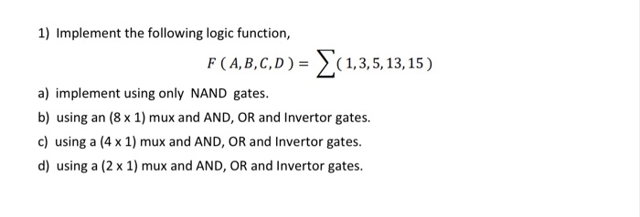 Solved 1) Implement The Following Logic Function, F (A,B,C,D | Chegg.com