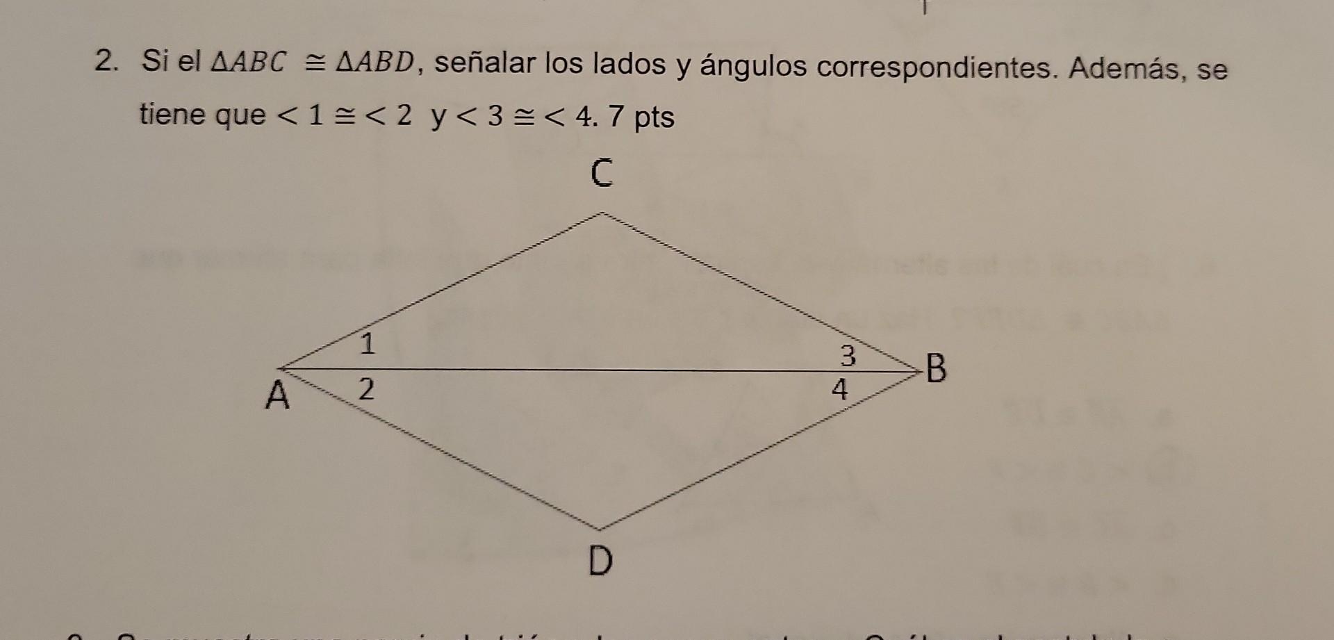 2. Si el \( \triangle A B C \cong \triangle A B D \), señalar los lados y ángulos correspondientes. Además, se tiene que \( <