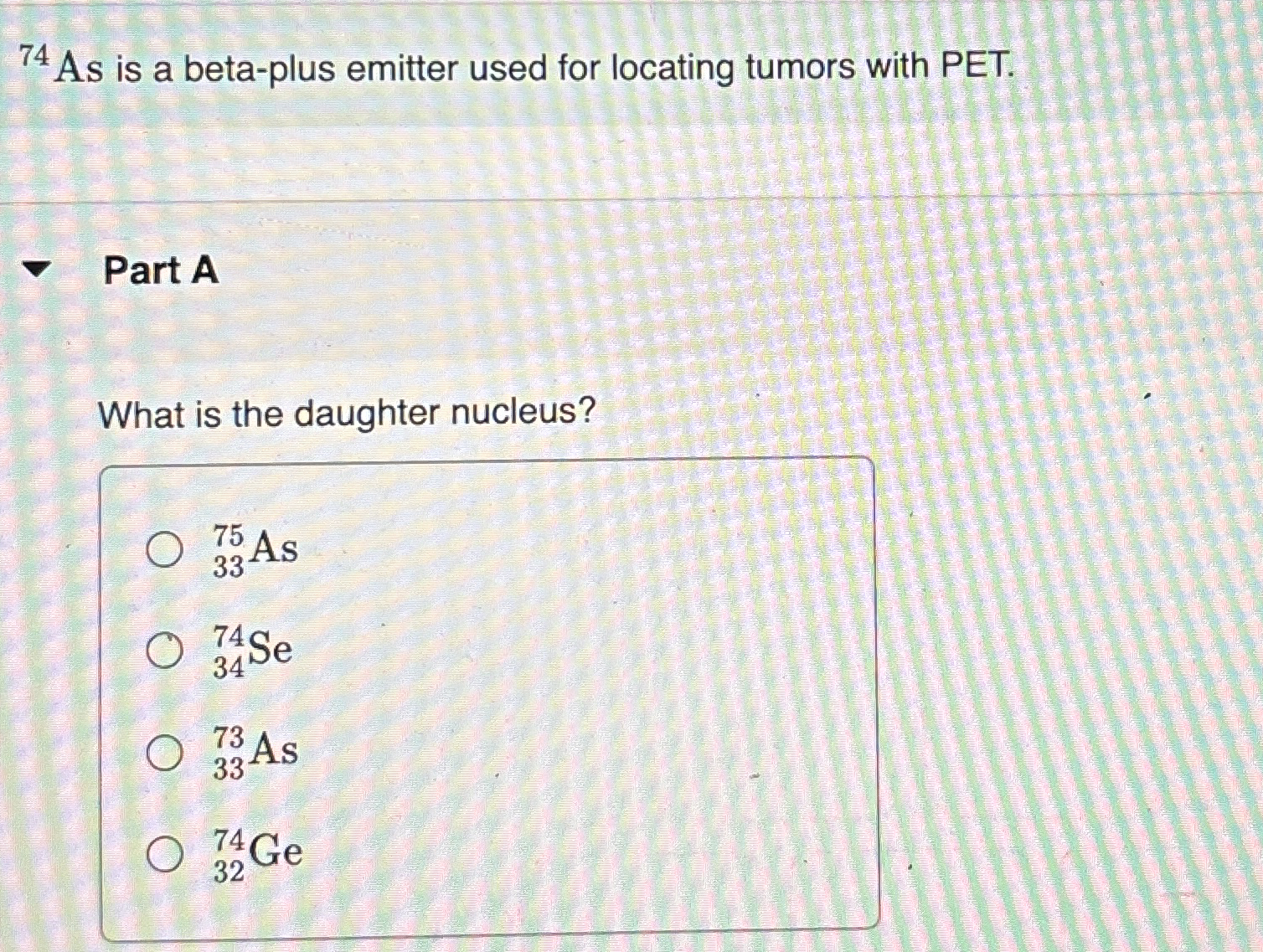 Solved ?74 ﻿As is a beta-plus emitter used for locating | Chegg.com