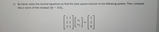 Solved 1) By hand, solve the normal equations to find the | Chegg.com