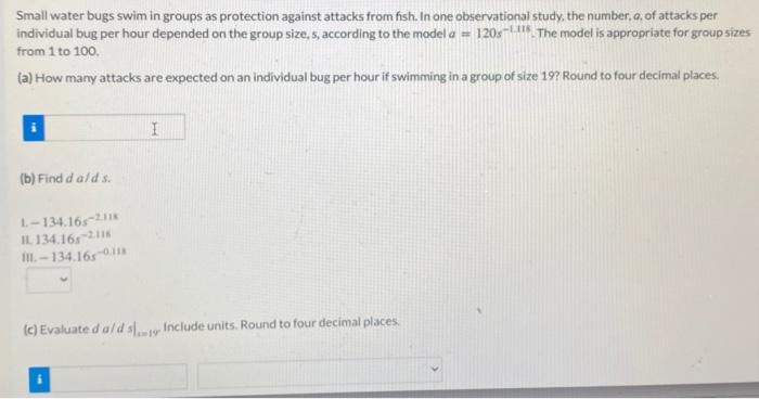 Small water bugs swim in groups as protection against attacks from fish. In one observational study, the number, \( a \), of 