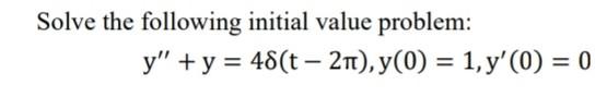 Solve the following initial value problem: \[ \mathrm{y}^{\prime \prime}+\mathrm{y}=4 \delta(\mathrm{t}-2 \pi), \mathrm{y}(0)