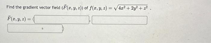 Find the gradient vector field \( (\vec{F}(x, y, z)) \) of \( f(x, y, z)=\sqrt{4 x^{2}+2 y^{2}+z^{2}} \). \[ \vec{F}(x, y, z)