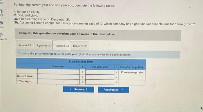 For both the current year and one year ago, compute the following ratios:
1. Return on equity.
2. Dividend yleld.
3a. Price-e