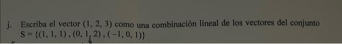 Escriba el vector \( (1,2,3) \) como una combinación lineal de los vectores del conjunto \[ S=\{(1,1,1),(0,1,2),(-1,0,1)\} \]