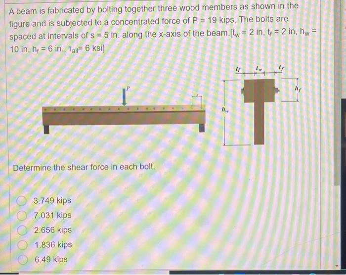 A beam is fabricated by bolting together three wood members as shown in the figure and is subjected to a concentrated force o