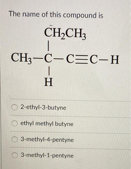 Solved The name of this compound is CH2CH3 | CH3-C-CEC-H H | Chegg.com