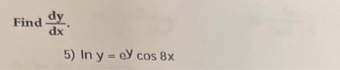 \[ \text { Find } \frac{d y}{d x} \] 5) In \( y=e y \cos 8 x \)