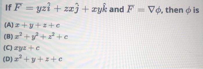 If F = yzł + zxì + xyk and F = V0, then o is (A) x + y +z+c (B) x2 + y2 + 22 + c (C) xyz + c (D) x2 + y +z+c