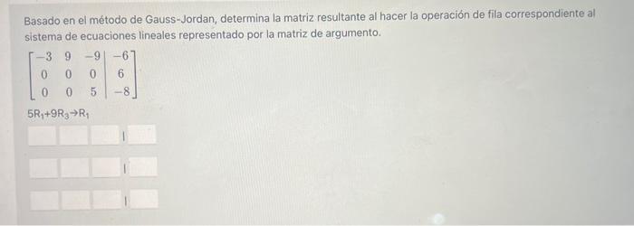 Basado en el método de Gauss-Jordan, determina la matriz resultante al hacer la operación de fila correspondiente al sistema