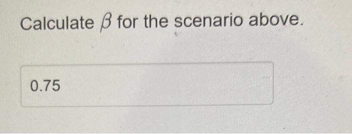 Calculate \( \beta \) for the scenario above.