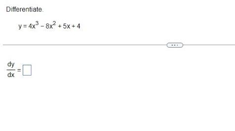 Differentiate. \[ y=4 x^{3}-8 x^{2}+5 x+4 \] \[ \frac{\mathrm{dy}}{\mathrm{dx}}= \]