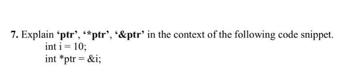 Solved 7. Explain ‘ptr”, “*ptr', '&ptr' in the context of | Chegg.com