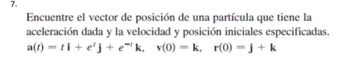 Encuentre el vector de posición de una partícula que tiene la aceleración dada y la velocidad y posición iniciales especifica