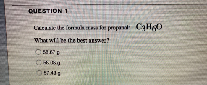 Solved Question 1 Calculate The Formula Mass For Propanal Chegg Com