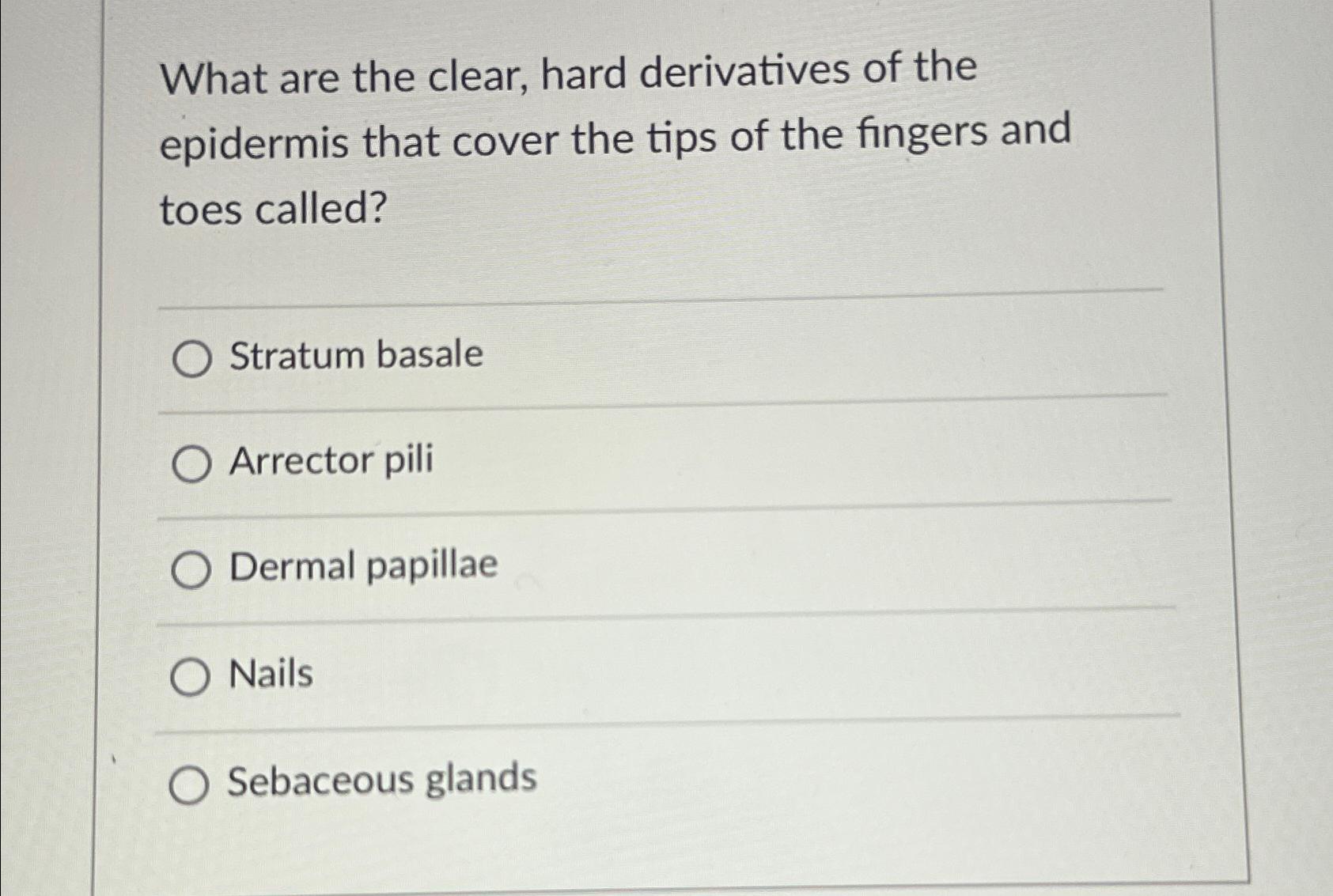 Solved What are the clear, hard derivatives of the epidermis | Chegg.com