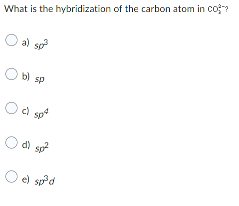 Solved What is the hybridization of the carbon atom in | Chegg.com