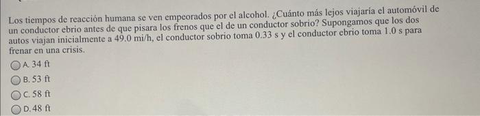 Los tiempos de reacción humana se ven empeorados por el alcohol. ¿Cuánto más lejos viajaria el automóvil de un conductor ebri