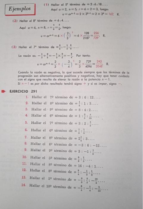 (1) Hallar el 5 t término de * \( 2,6,18 \ldots \) Aqui \( a=2, n=5 ; r=6 \div 2=3 \), luegos \[ v=a r^{n-1}=2 \times 3^{5-1}