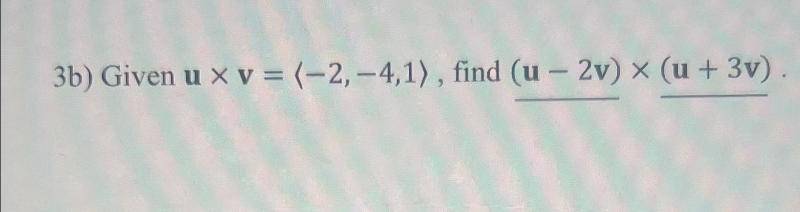 Solved 3b) ﻿Given u×v=(:-2,-4,1:), ﻿find (u-2v)×(u+3v). | Chegg.com