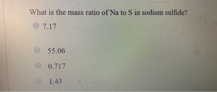 Solved What Is The Mass Ratio Of Na To S In Sodium Sulfide Chegg Com