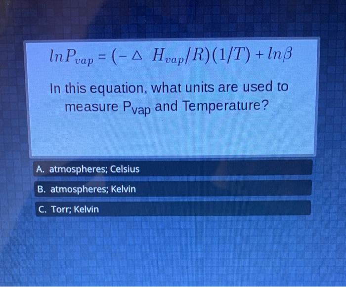 Solved In Pvap = (- Hvap/R)(1/T) + Inß In this equation, | Chegg.com