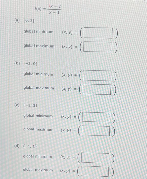 \[ \begin{array}{l} f(x)=\frac{7 x-2}{x-1} \\ {[0,2]} \end{array} \] global minimum \( (x, y)= \) global maximum \( (x, y)= \