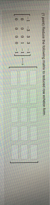 Solved (1 point) Reduce the following matrix to reduced row | Chegg.com