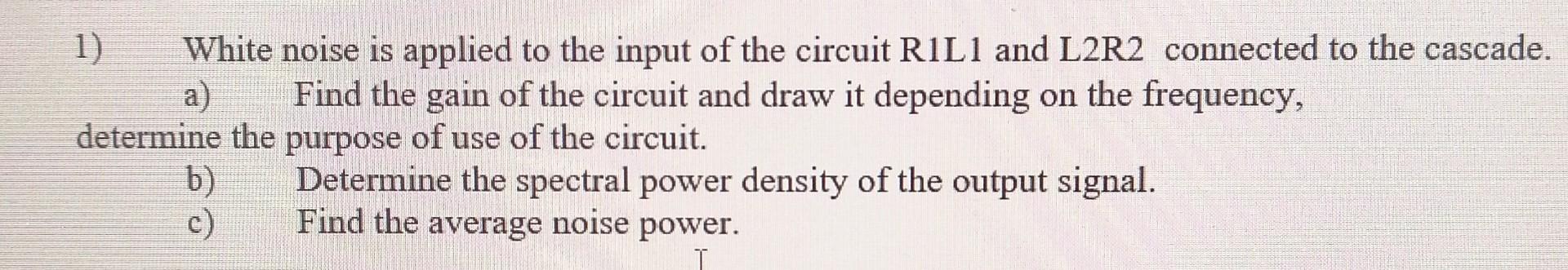 Solved 1) White noise is applied to the input of the circuit | Chegg.com