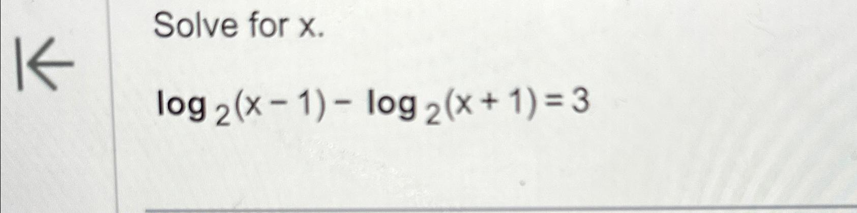 Solved Solve for x.log2(x-1)-log2(x+1)=3 | Chegg.com