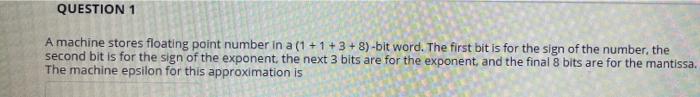 Solved QUESTION 1 A machine stores floating point number in | Chegg.com