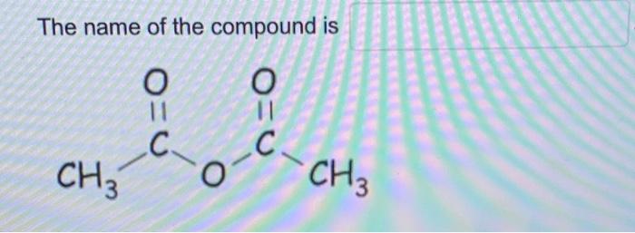 Solved The Name Of The Compound Is O Ci The Name Of The 