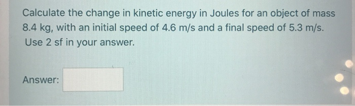 Solved Calculate the change in kinetic energy in Joules for | Chegg.com