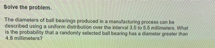Solved Solve the problem. The diameters of ball bearings | Chegg.com