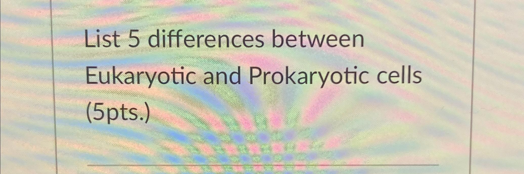 Solved List 5 ﻿differences between Eukaryotic and | Chegg.com