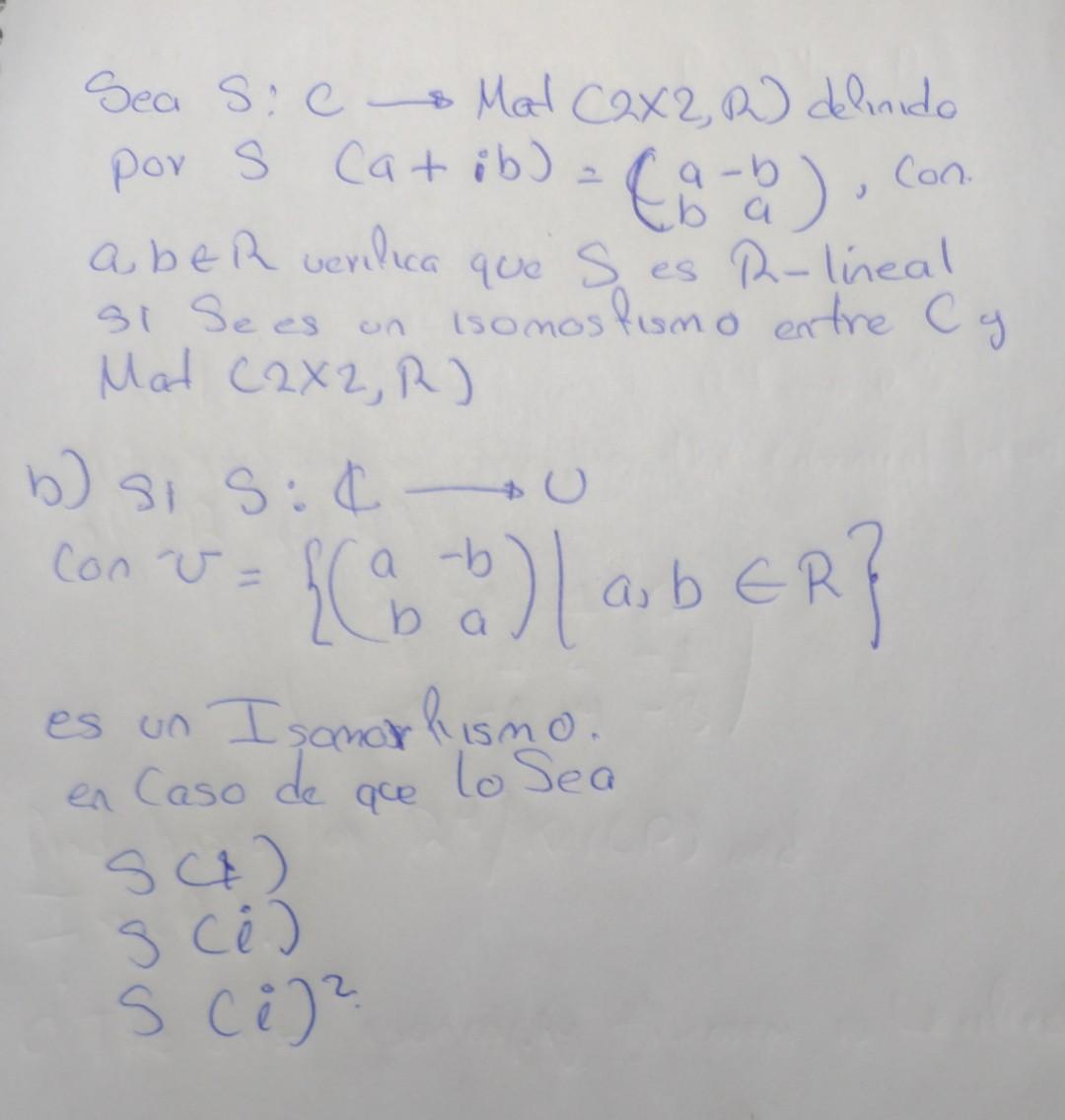 por \( S(a+i b)=\left(\begin{array}{cc}a & -b \\ b & a\end{array}\right) \), con. \( a b \in R \) verilica que \( S \) es \(