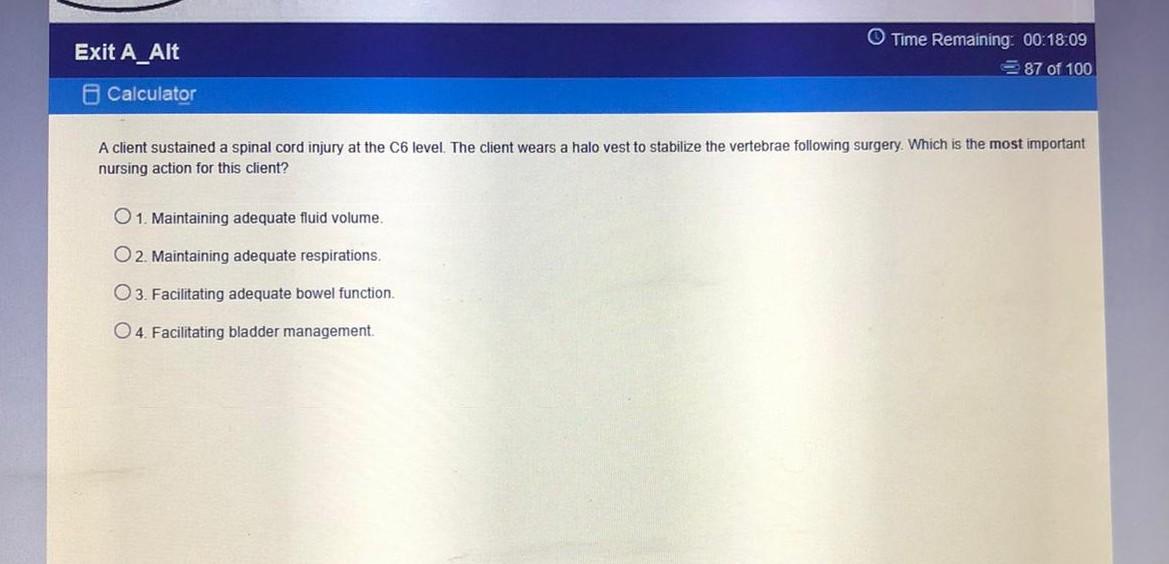 Exit A_Alt Time Remaining: 00:18:09 87 of 100 Calculator A client sustained a spinal cord injury at the C6 level. The client