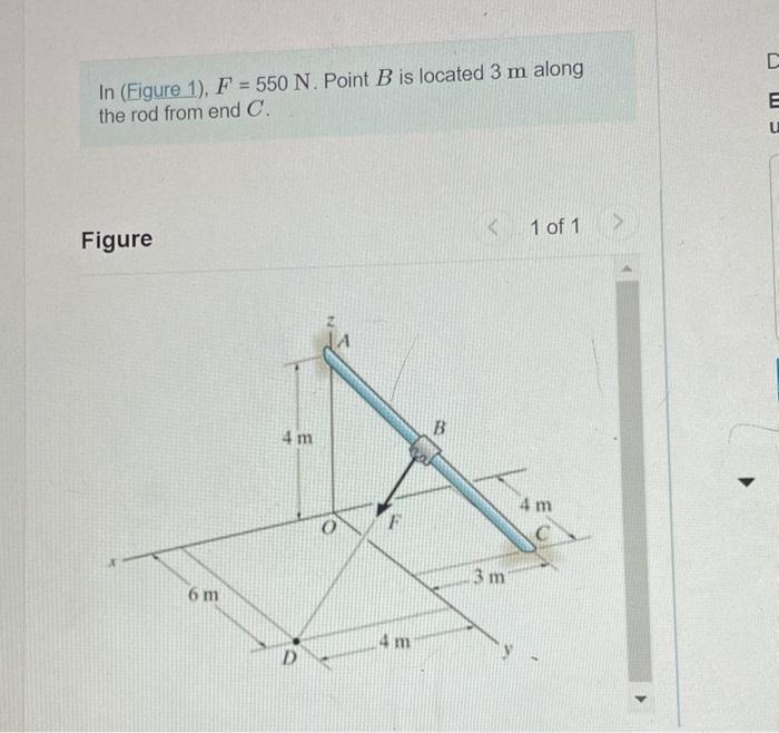 In (Figure 1), \( F=550 \mathrm{~N} \). Point \( B \) is located \( 3 \mathrm{~m} \) along the rod from end \( C \).
Figure
1