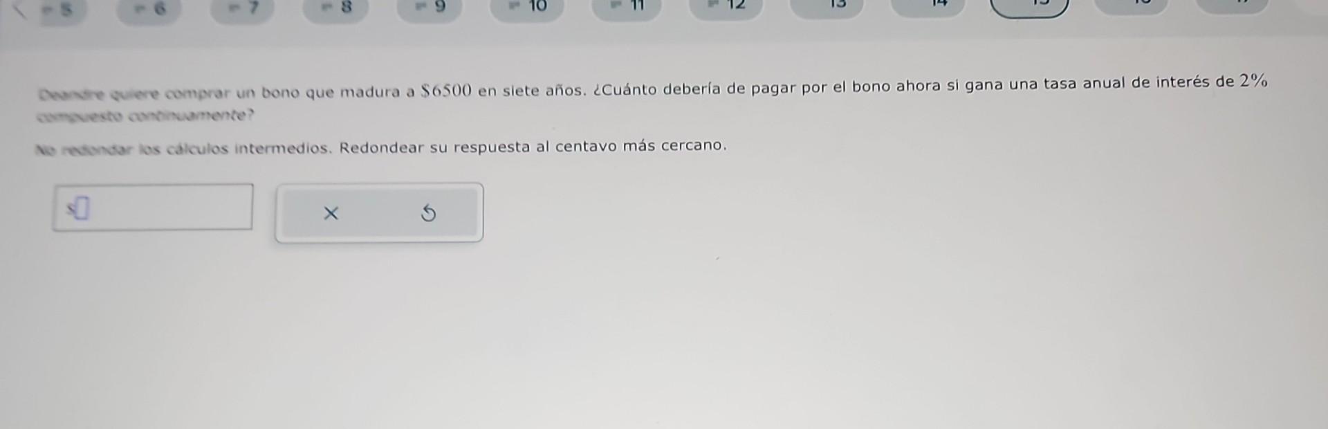 Coware suere comprar un bono que madura a \( \$ 6500 \) en slete años. ¿Cuánto debería de pagar por el bono ahora si gana una