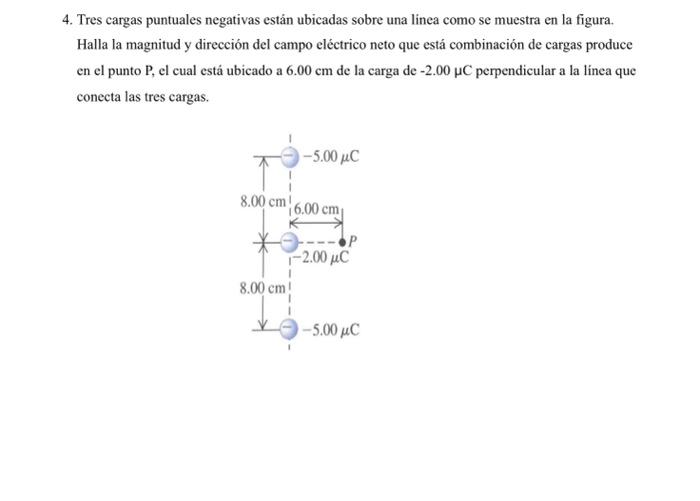 4. Tres cargas puntuales negativas están ubicadas sobre una linea como se muestra en la figura. Halla la magnitud y dirección