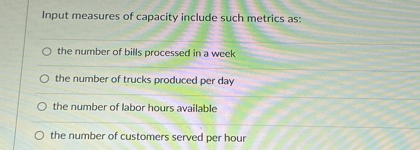 Solved Input measures of capacity include such metrics | Chegg.com