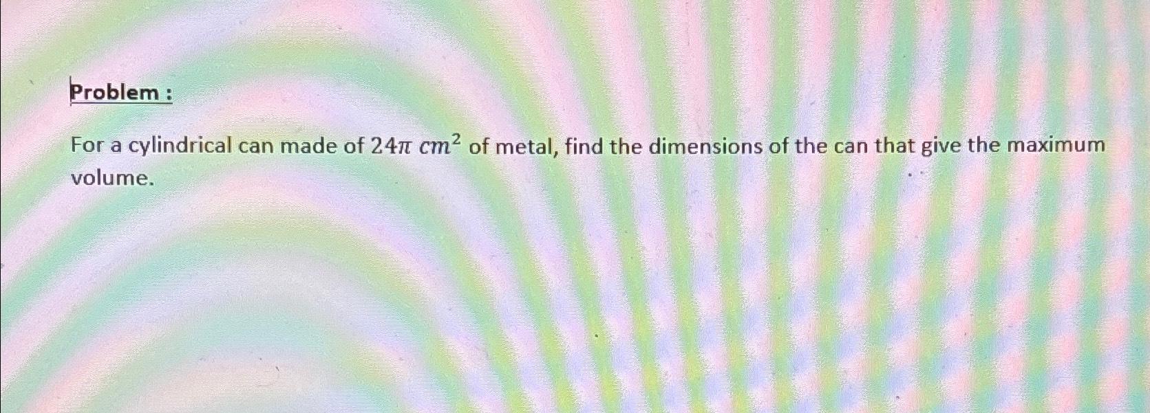 Solved Problem :For a cylindrical can made of 24πcm2 ﻿of | Chegg.com