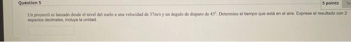 Un groyectil es lanzade desde el nivel del suclo a una velocidad de \( 37 \mathrm{~m} \) s y un ingulo de disparo de 43., De