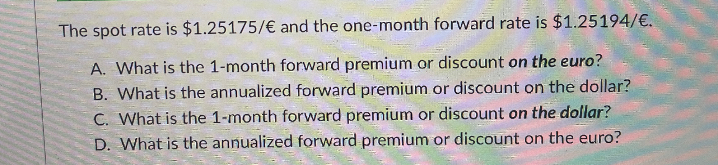 Solved The spot rate is $1.25175€ ﻿and the one-month forward | Chegg.com