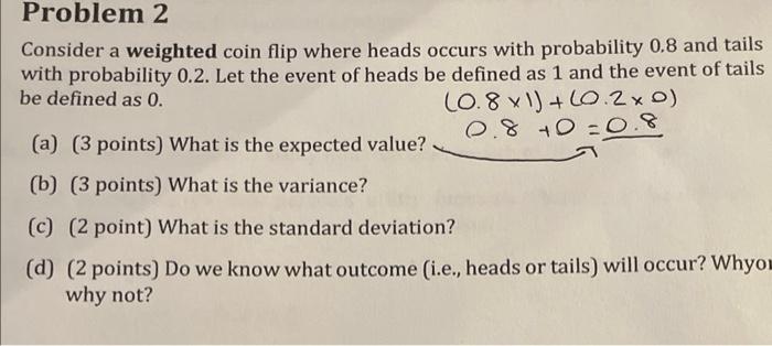 Consider a weighted coin flip where heads occurs with probability \( 0.8 \) and tails with probability \( 0.2 \). Let the eve