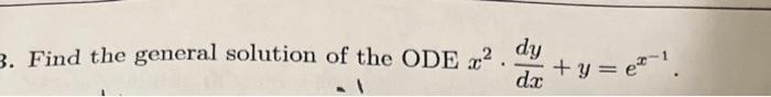 3. Find the general solution of the ODE \( x^{2} \cdot \frac{d y}{d x}+y=e^{x^{-1}} \).